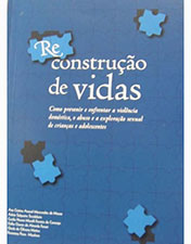 Reconstrução de vidas: como prevenir e enfrentara violência doméstica, o abuso e a exploração sexual de crianças e adolescentes